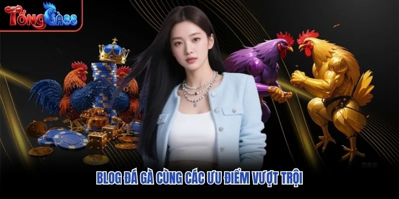 Blog đá gà cùng các ưu điểm vượt trội