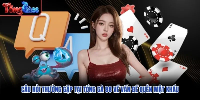 Câu hỏi thường gặp tại Tổng Gà 88 về vấn đề quên mật khẩu