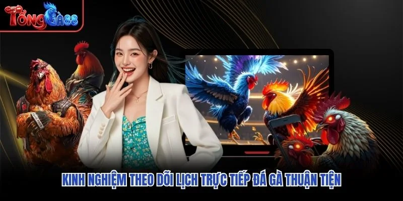 Kinh nghiệm theo dõi lịch trực tiếp đá gà thuận tiện Kinh nghiệm theo dõi lịch trực tiếp đá gà thuận tiện