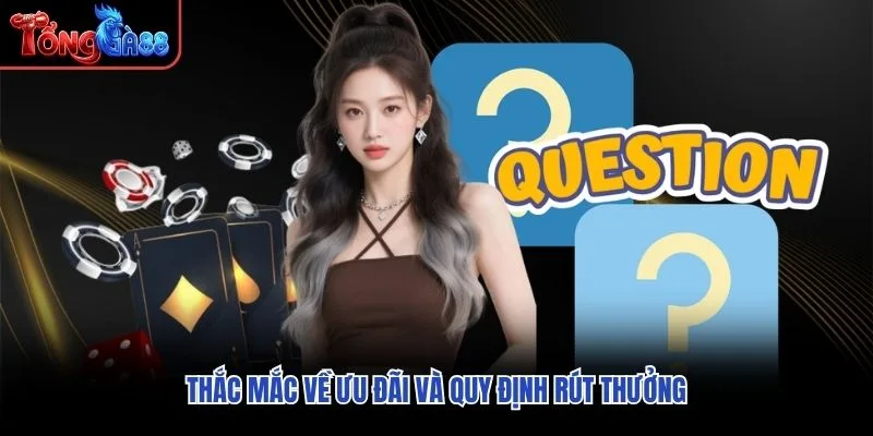 Thắc mắc về ưu đãi và quy định rút thưởng