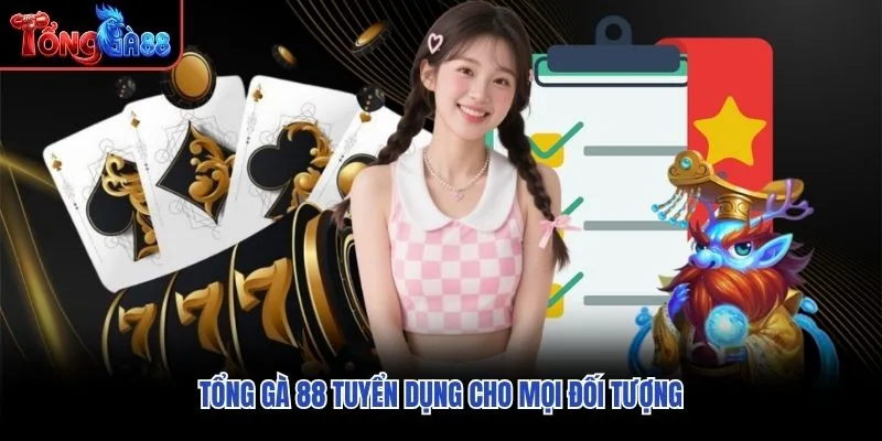 Tổng Gà 88 tuyển dụng cho mọi đối tượng Tổng Gà 88 tuyển dụng cho mọi đối tượng